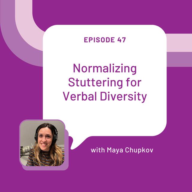 Normalizing Stuttering for Verbal Diversity with Maya Chupkov - EP 47 - podcast episode cover