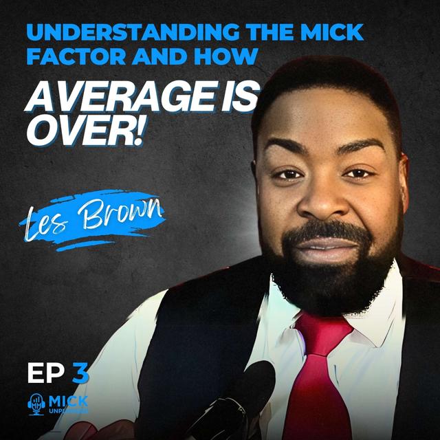 Les Brown | Understanding the Mick Factor and How Average is Over! - Mick Unplugged [Ep 3] - podcast episode cover
