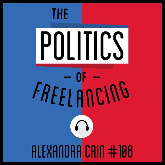 108: The Politics of Freelancing - Alexandra Cain - podcast episode cover