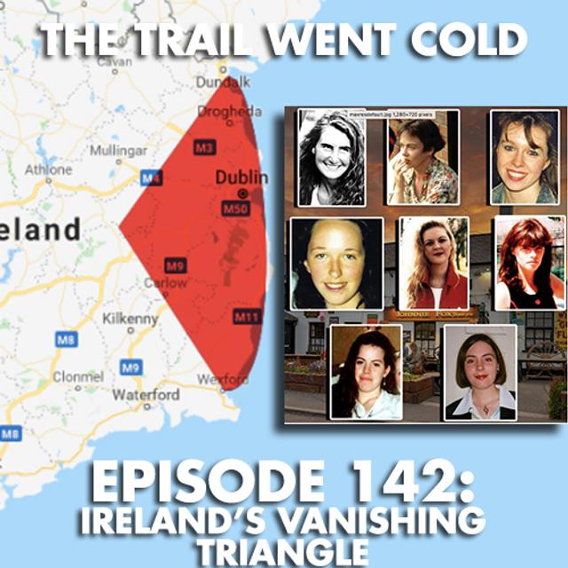 The Trail Went Cold - Episode 142 - Ireland's Vanishing Triangle - podcast episode cover
