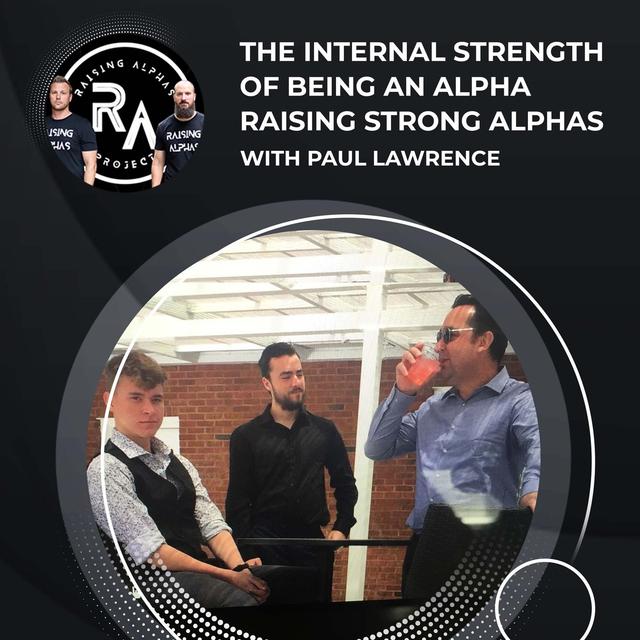The Internal Strength of Being an Alpha Raising Strong Alphas with Paul Lawrence - podcast episode cover