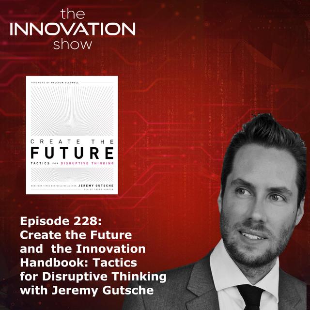 Create the Future and the Innovation Handbook: Tactics for Disruptive Thinking, Jeremy Gutsche - podcast episode cover