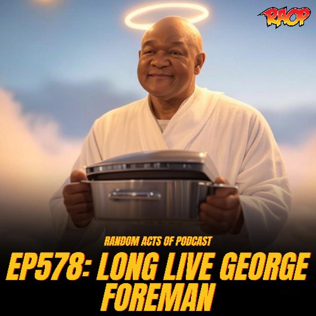 Episode 578: Long Live George Foreman - podcast episode cover