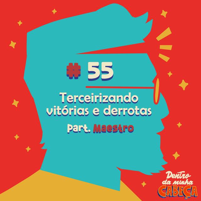 Episódio 55 - Terceirizando vitórias e derrotas (part. Maestro) - podcast episode cover