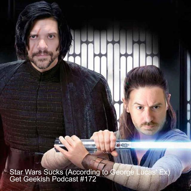 Star Wars Sucks (According to George Lucas‘ Ex) | Get Geekish Podcast #172 - podcast episode cover