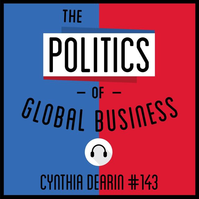 143: The Politics Of Global Business - Cynthia Dearin - podcast episode cover