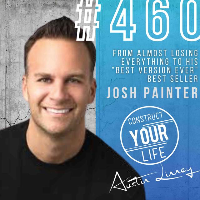 From losing everything to best selling author, Josh Painter | Construct your life #460 - podcast episode cover