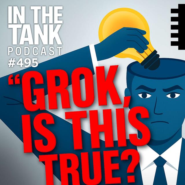 "Grok is this true?" - In The Tank #495 - podcast episode cover