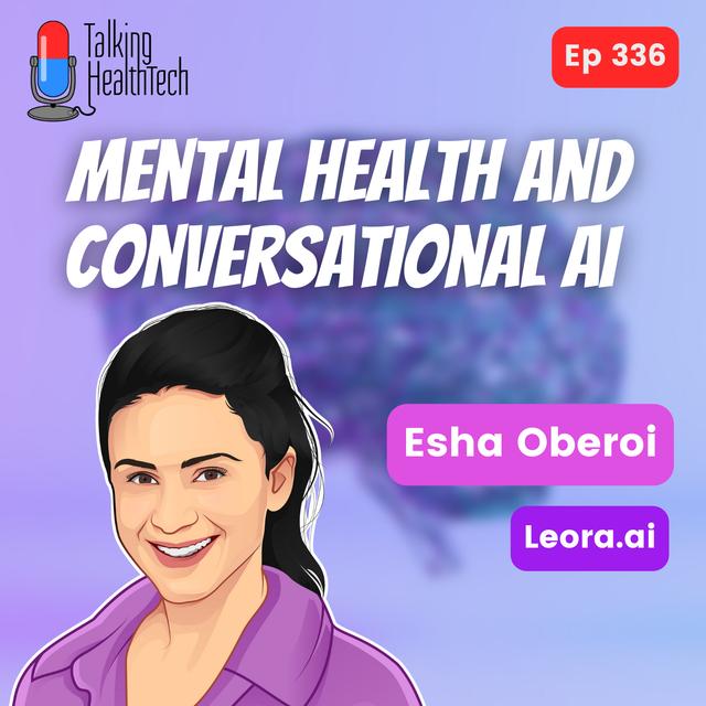 336 - Mental health and conversational AI.  Esha Oberoi, Leora.ai - podcast episode cover