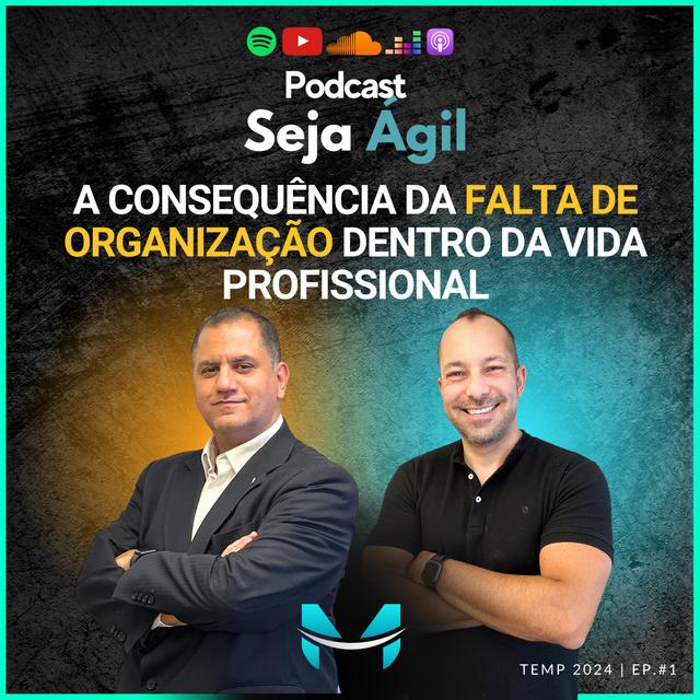 A consequência da FALTA DE ORGANIZAÇÃO na vida profissional - PODCAST SEJA AGIL - EP 1 Temp 24 - podcast episode cover