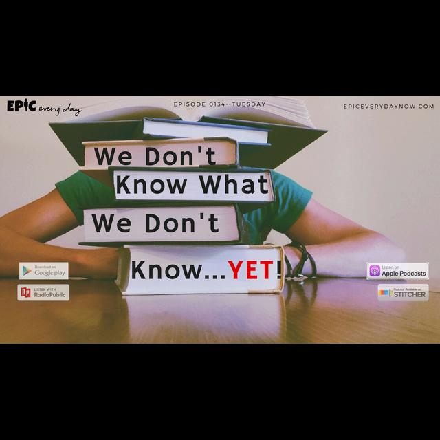We Don’t Know What We Don’t Know….YET! - podcast episode cover