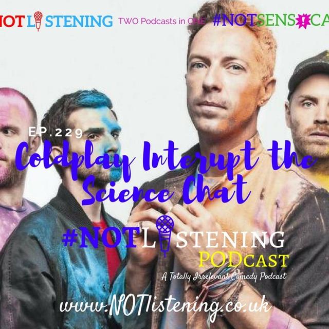 Ep.229 - Coldplay interrupt Science chat! | #NOTlistening - podcast episode cover