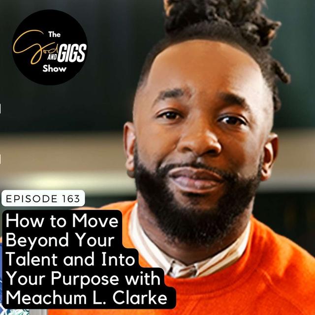 How to Move Beyond Your Talent and Into Your Purpose with Meachum L. Clarke, Gospel Artist / Creative Coach - podcast episode cover