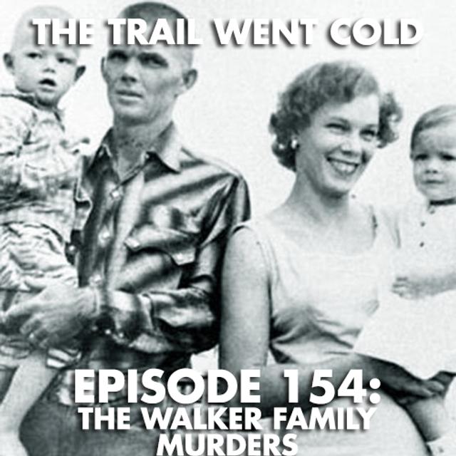 The Trail Went Cold - Episode 154 - The Walker Family Murders - podcast episode cover