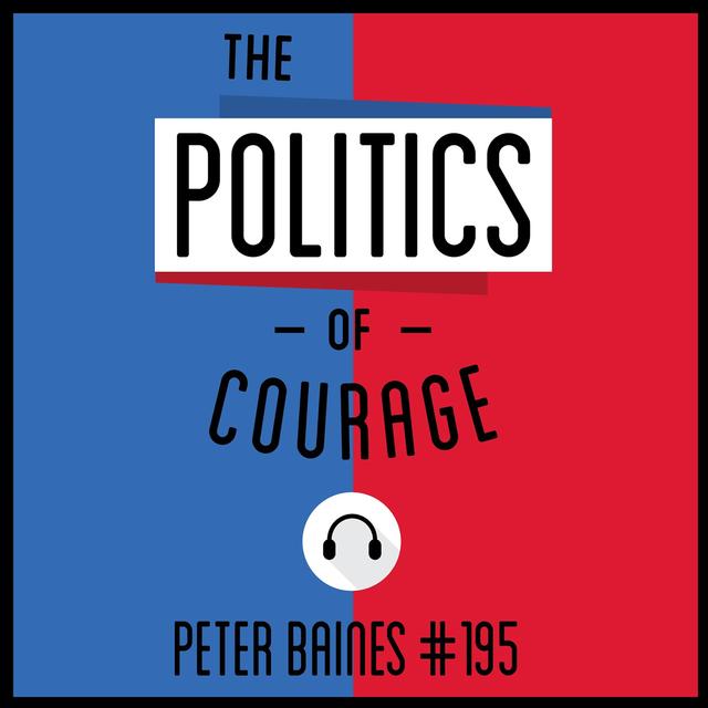 195: The Politics of Courage - Peter Baines - podcast episode cover