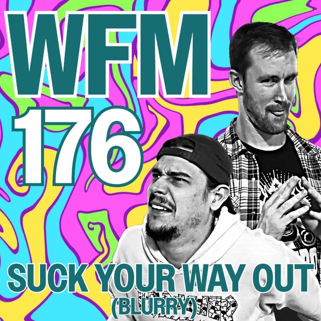 Suck Your Way Out (Blurry) | WFM 176 - podcast episode cover
