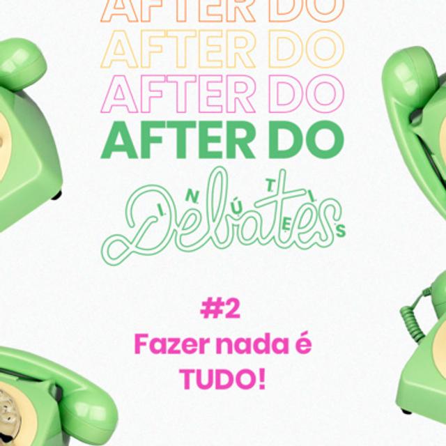 #2 - Fazer nada é TUDO - After do Debates - podcast episode cover