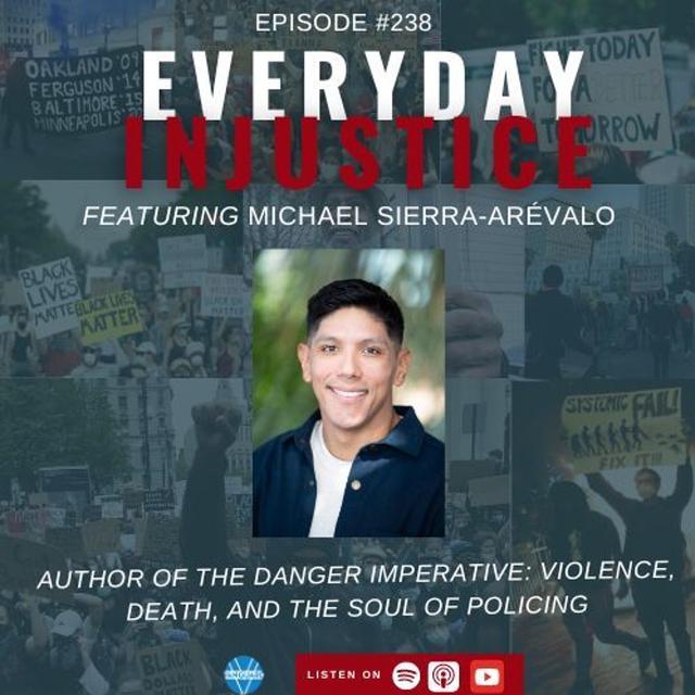 Everyday Injustice Podcast Episode 238: Michael Sierra-Arévalo – Danger and Violence in Policing - podcast episode cover