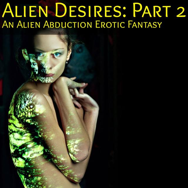 Alien Desires Part 1: An Alien Abduction Erotic Fantasy - podcast episode cover