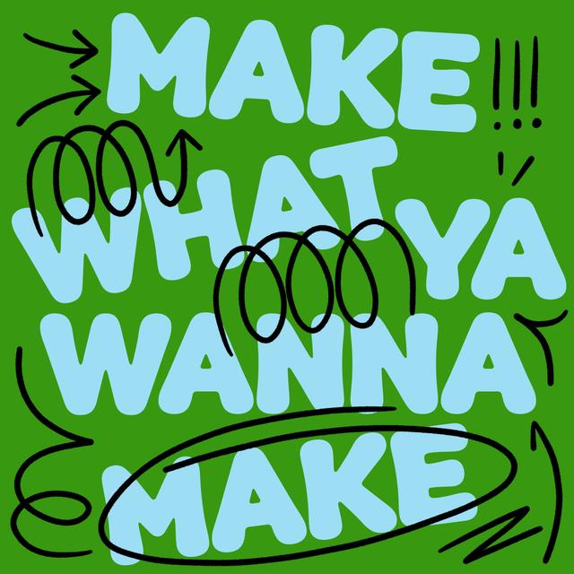 Make What Ya Wanna Make - podcast episode cover
