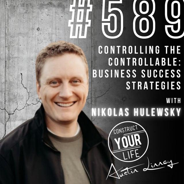 Controlling the Controllable/ Business Success Strategies with Nikolas Hulewsky | Construct your life #589 - podcast episode cover