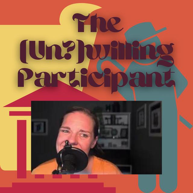 The Un(?)willing Participant - podcast episode cover