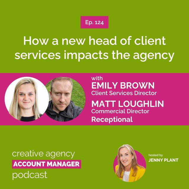How a new head of client services impacts the agency, with Emily Brown & Matt Loughlin - podcast episode cover