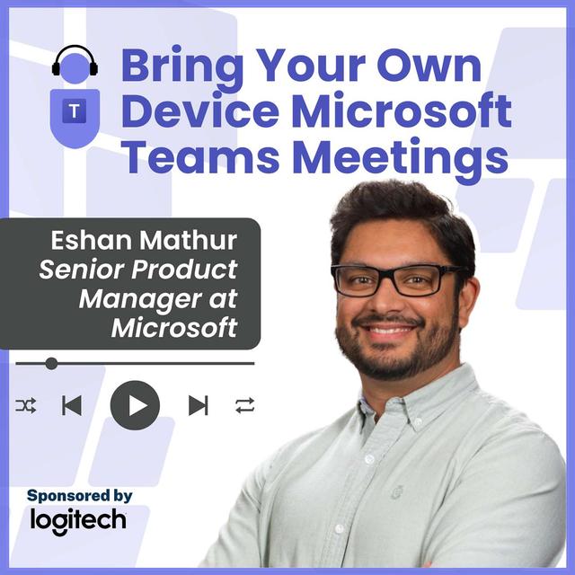 Bring Your Own Device Microsoft Teams Meetings with Eshan Mathur, Senior Product Manager - podcast episode cover