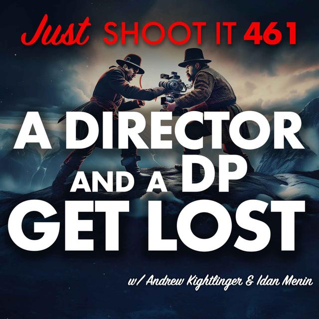 A Director and a DP Get Lost w/ Andrew Kightlinger & Idan Menin - Just Shoot It 461 - podcast episode cover