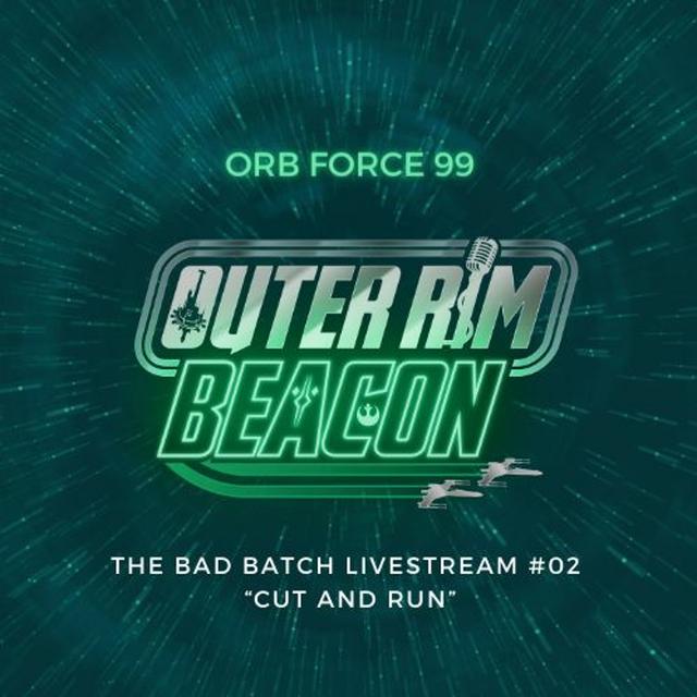 ORB Force 99: The Bad Batch Livestream #02: Cut and Run - podcast episode cover