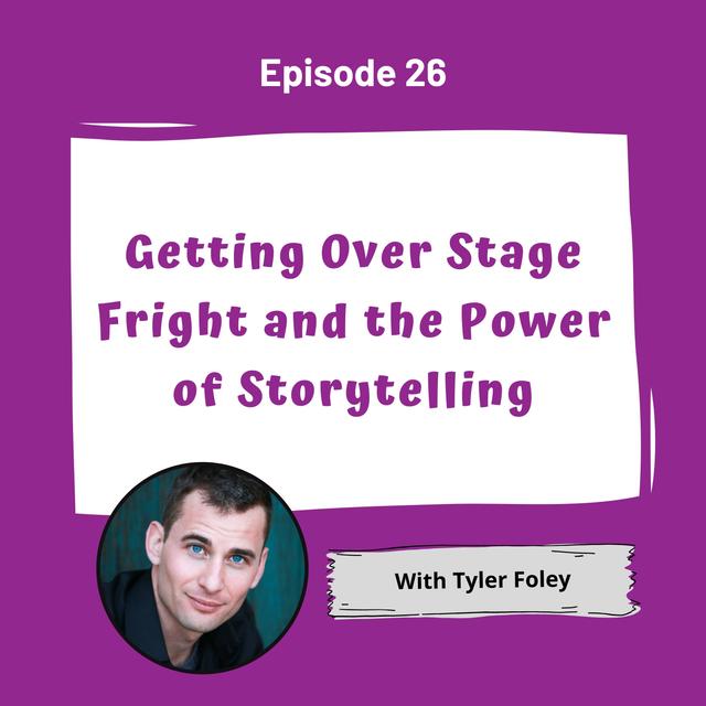 Getting Over Stage Fright and the Power of Storytelling with Tyler Foley - Episode 26 - podcast episode cover