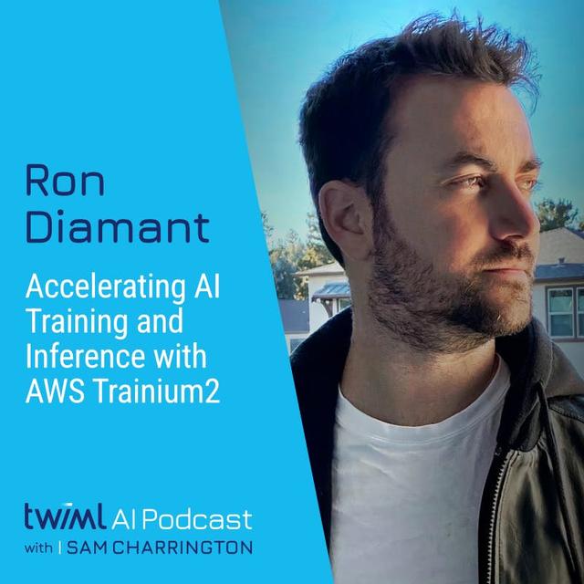 Accelerating AI Training and Inference with AWS Trainium2 with Ron Diamant - #720 - podcast episode cover