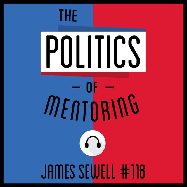 118: The Politics of Mentoring - James Sewell - podcast episode cover