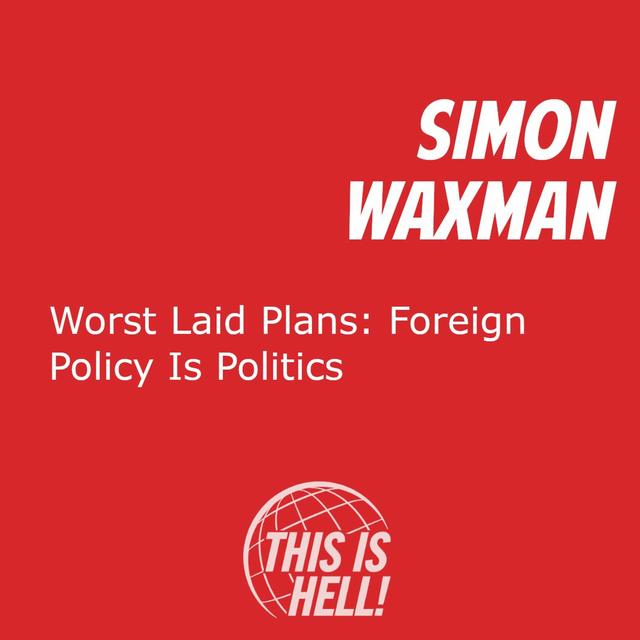 Worst Laid Plans: Foreign Policy Is Politics / Simon Waxman - podcast episode cover