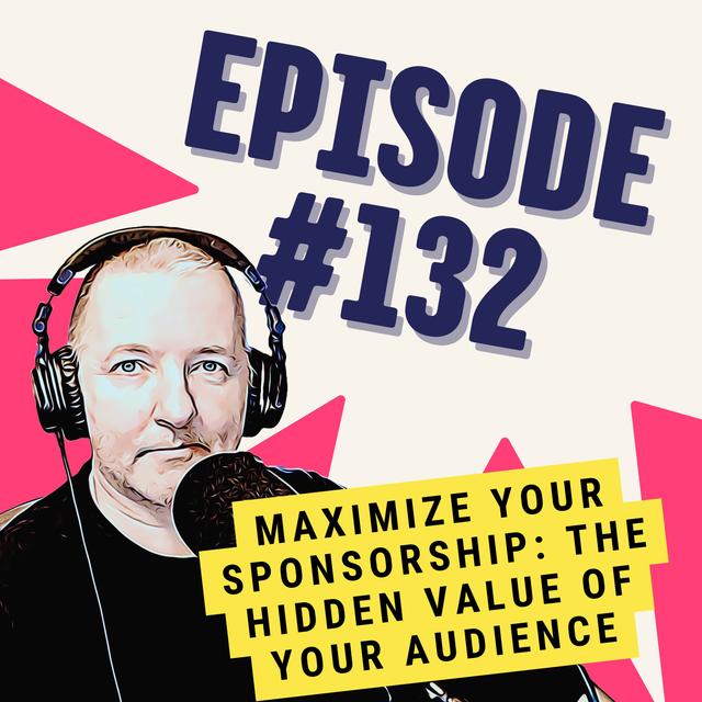 Maximize Your Sponsorship: The Hidden Value of Your Audience - podcast episode cover