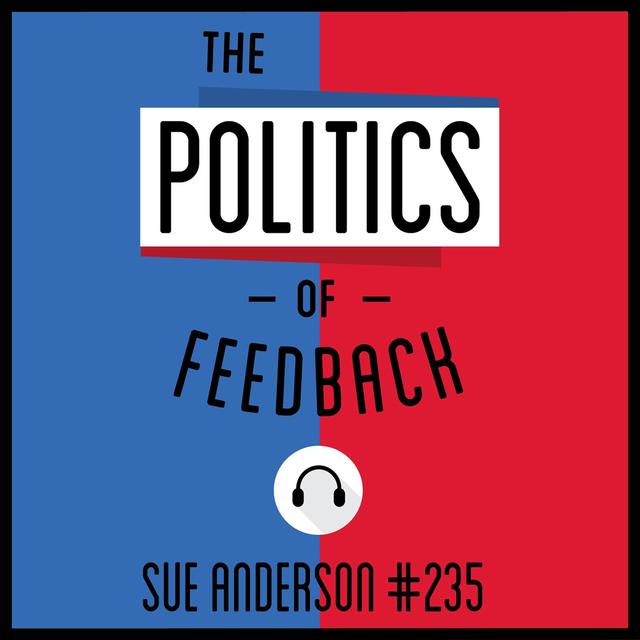 235: The Politics of Feedback - Sue Anderson - podcast episode cover