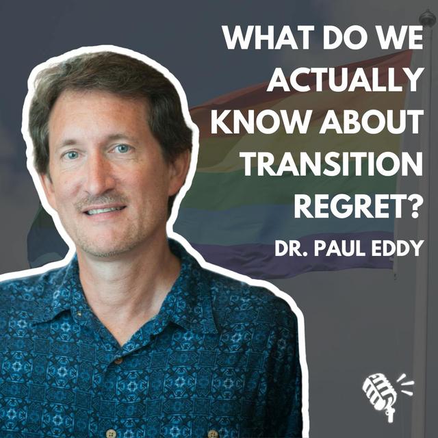 What Do We Actually Know about Transition Regret and Detransitioning? Dr. Paul Eddy - podcast episode cover