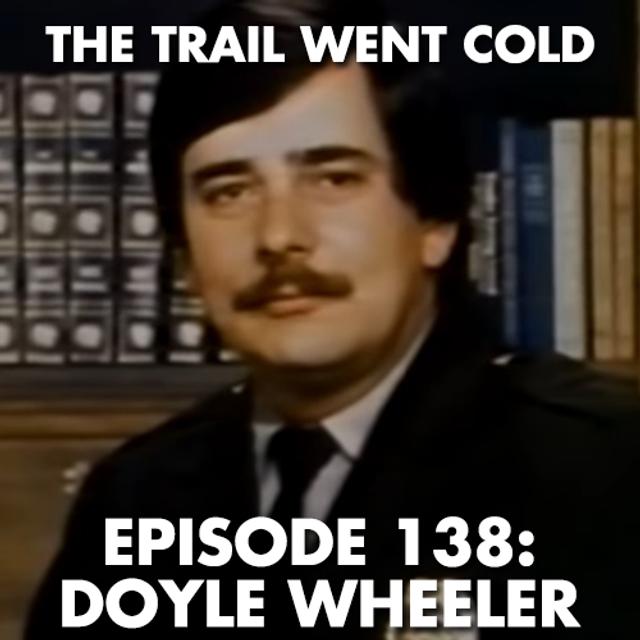 The Trail Went Cold - Episode 138 - Doyle Wheeler - podcast episode cover