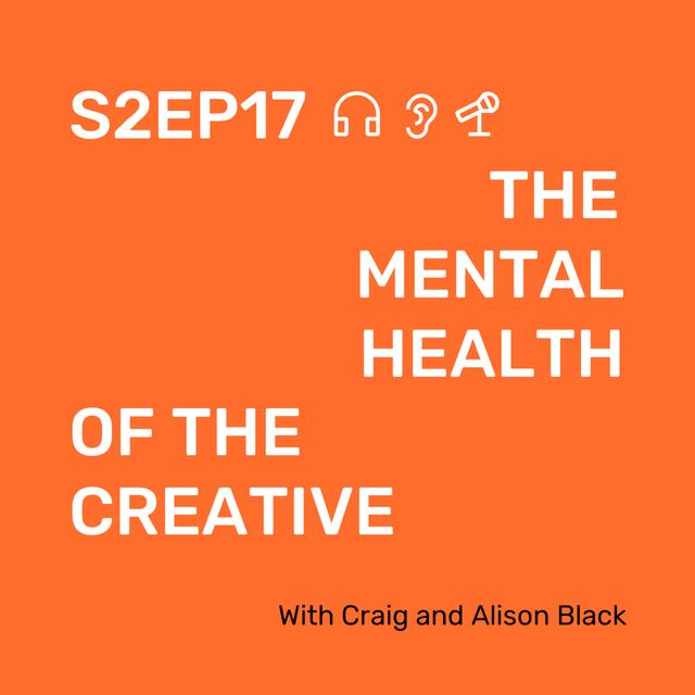 S2 Ep17 The mental health of the creative - podcast episode cover
