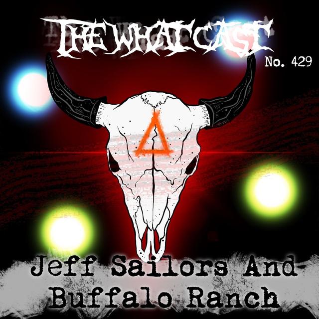 The What Cast #429 - Jeff Sailors and The Buffalo Ranch - podcast episode cover