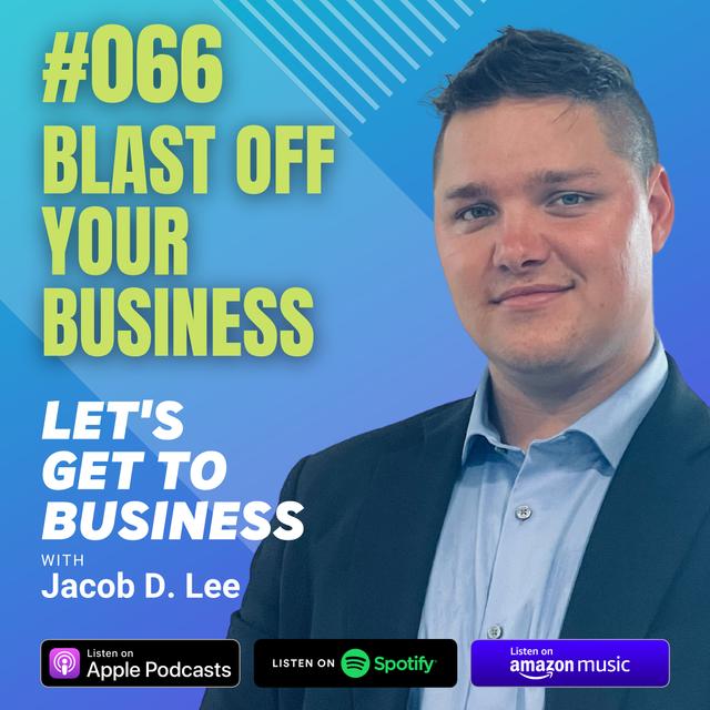 066 BLAST OFF YOUR BUSINESS by Jacob D Lee - podcast episode cover