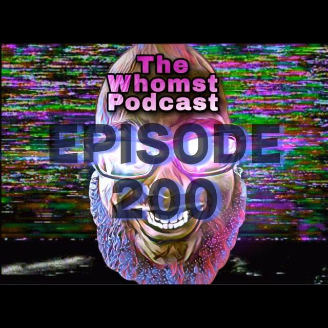 Whomst Episode 200 - podcast episode cover