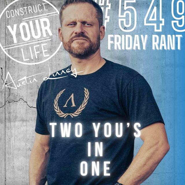 Two you's in one | Friday Rant with Austin Linney | Construct your life #549 - podcast episode cover