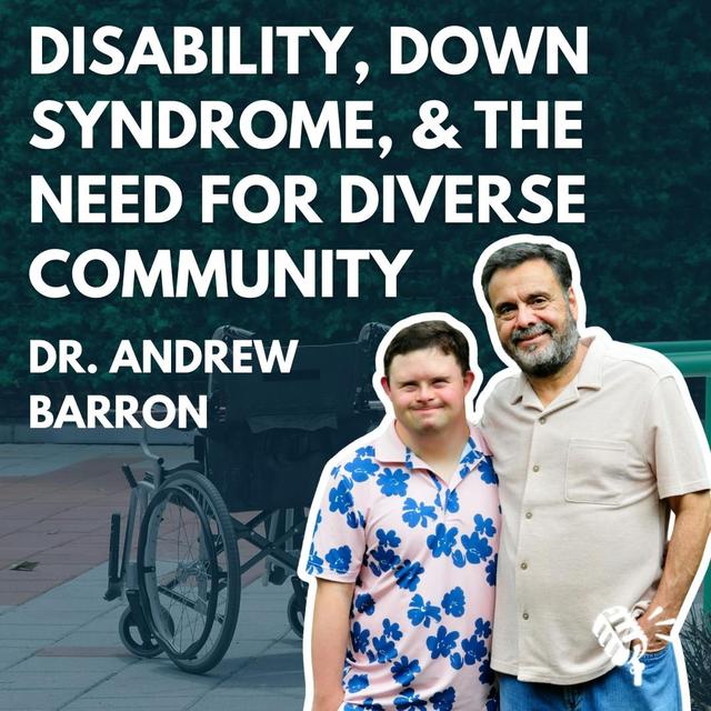 Disability, Downs Syndrome, and the Need for Diverse Community: Dr. Andrew Barron - podcast episode cover
