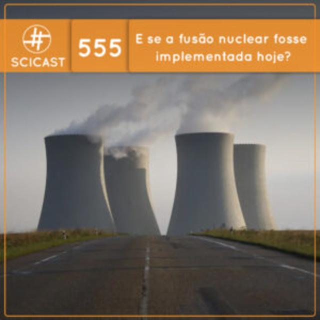 E se a fusão nuclear fosse implementada hoje? (SciCast #555) - podcast episode cover
