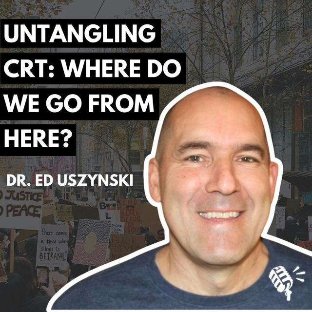 Untangling CRT: Where Do We Go From Here? Dr. Ed Uszynski - podcast episode cover