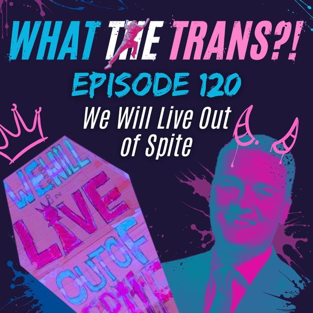 EP120 - We Will Live Out of Spite - podcast episode cover