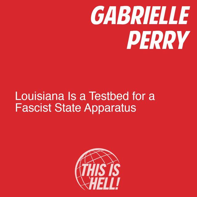 Louisiana Is a Testbed for a Fascist State Apparatus / Gabrielle Perry - podcast episode cover