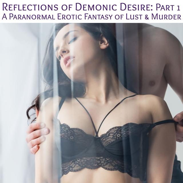 Reflections of Demonic Desire : Part 1 - A Dark Paranormal Erotic Fantasy - podcast episode cover