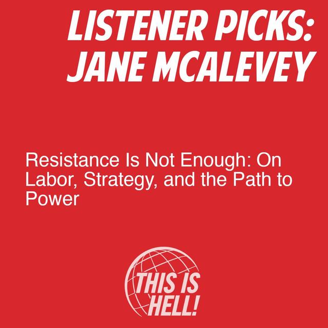 Listener Picks: Resistence Is Not Enough: On Labor, Strategy, and the Path to Power / Jane McAlevey - podcast episode cover